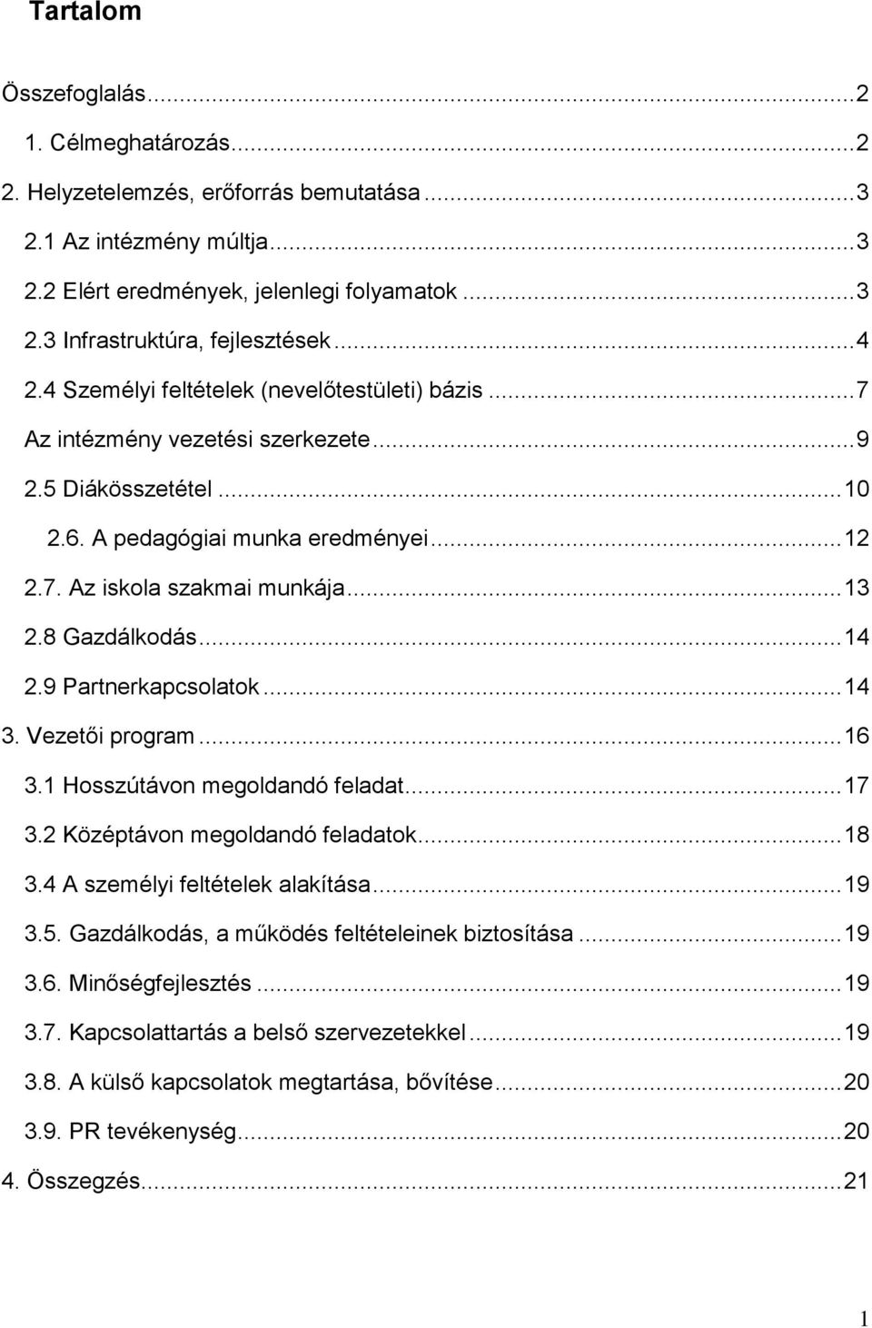 8 Gazdálkodás... 14 2.9 Partnerkapcsolatok... 14 3. Vezetői program... 16 3.1 Hosszútávon megoldandó feladat... 17 3.2 Középtávon megoldandó feladatok... 18 3.4 A személyi feltételek alakítása... 19 3.