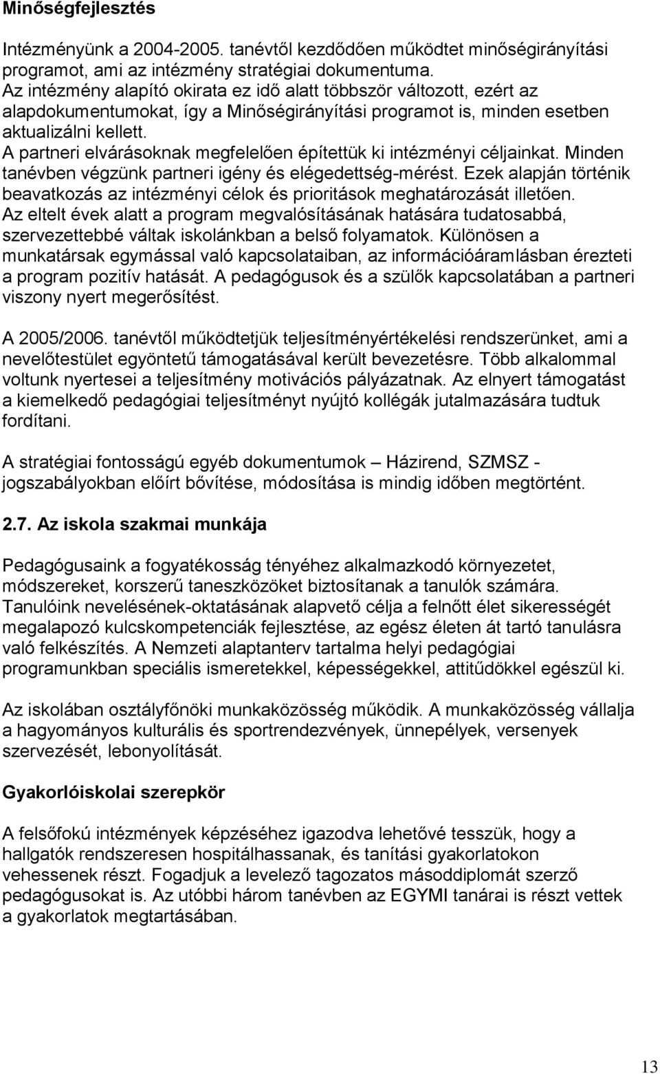 A partneri elvárásoknak megfelelően építettük ki intézményi céljainkat. Minden tanévben végzünk partneri igény és elégedettség-mérést.