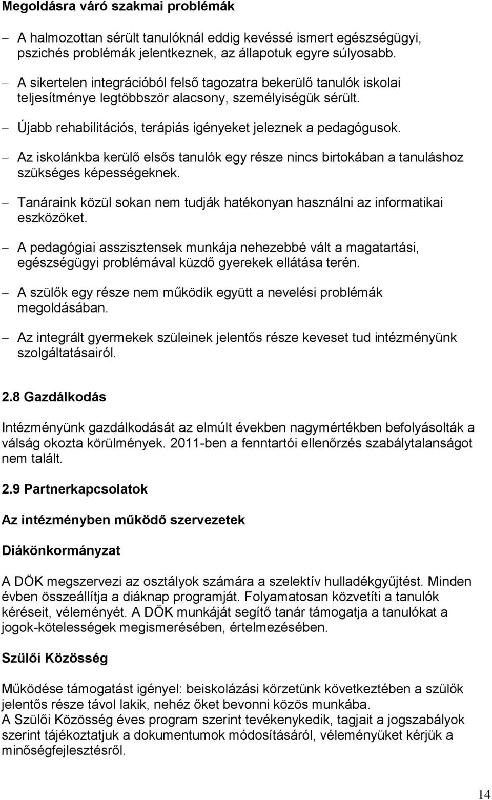 Az iskolánkba kerülő elsős tanulók egy része nincs birtokában a tanuláshoz szükséges képességeknek. Tanáraink közül sokan nem tudják hatékonyan használni az informatikai eszközöket.