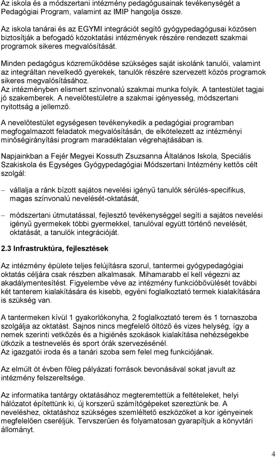 Minden pedagógus közreműködése szükséges saját iskolánk tanulói, valamint az integráltan nevelkedő gyerekek, tanulók részére szervezett közös programok sikeres megvalósításához.