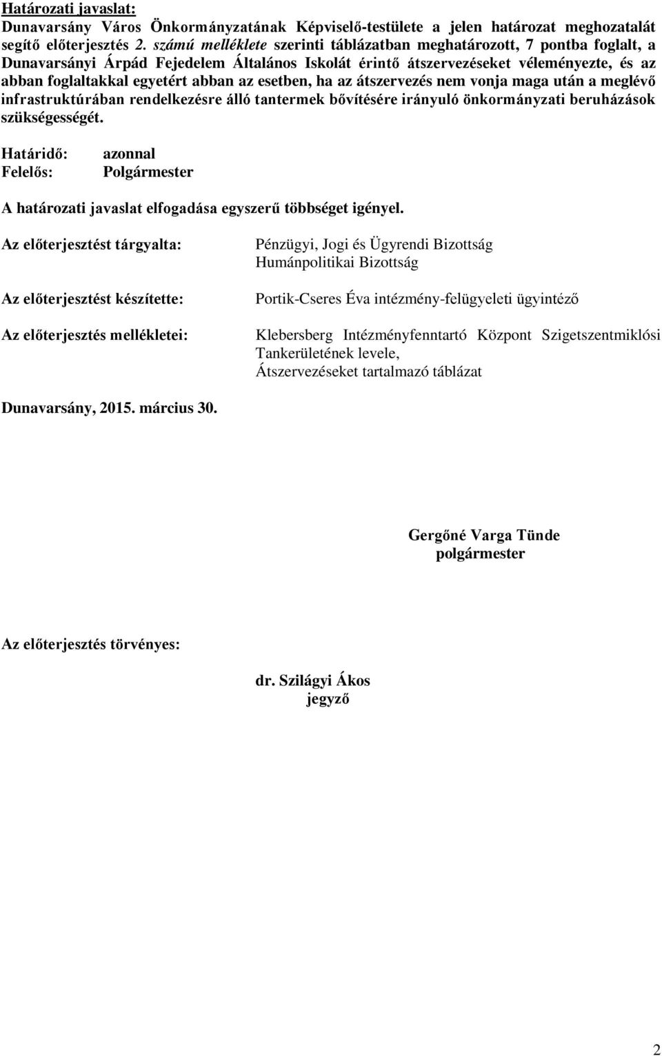 esetben, ha az átszervezés nem vonja maga után a meglévő infrastruktúrában rendelkezésre álló tantermek bővítésére irányuló önkormányzati beruházások szükségességét.