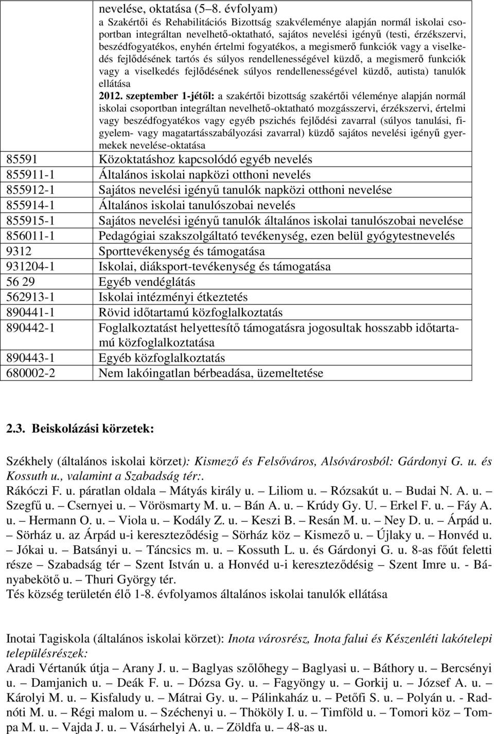 enyhén értelmi fogyatékos, a megismerı funkciók vagy a viselkedés fejlıdésének tartós és súlyos rendellenességével küzdı, a megismerı funkciók vagy a viselkedés fejlıdésének súlyos rendellenességével