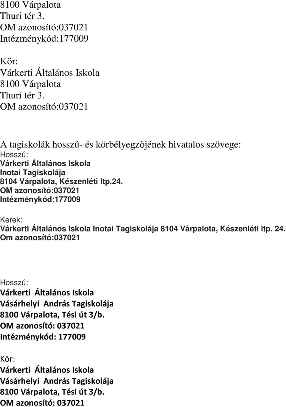 OM azonosító:037021 Intézménykód:177009 Kerek: Várkerti Általános Iskola Inotai Tagiskolája 8104 Várpalota, Készenléti ltp. 24.