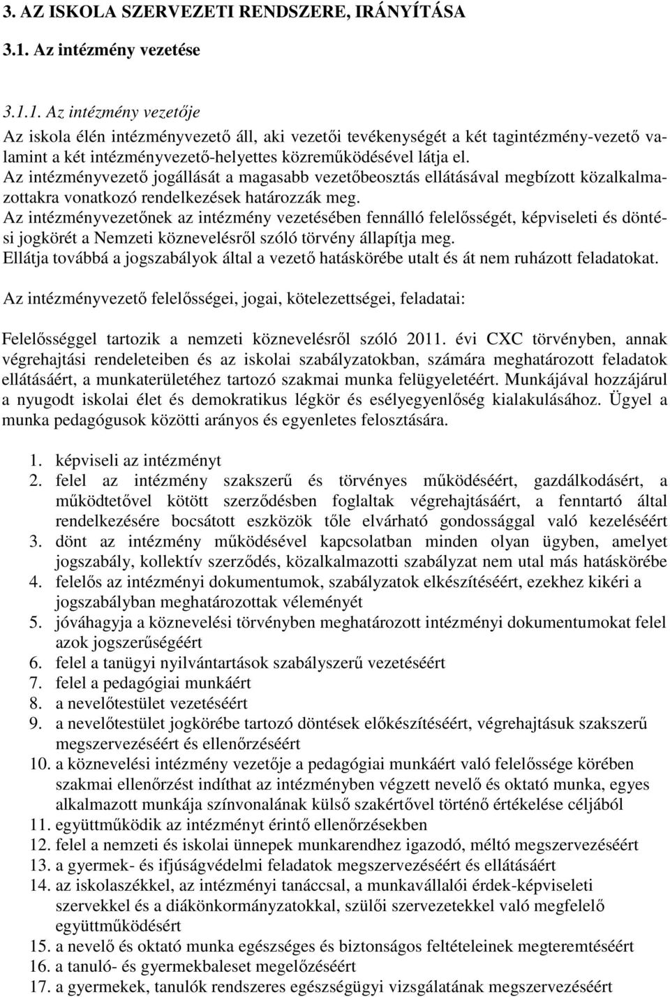 1. Az intézmény vezetıje Az iskola élén intézményvezetı áll, aki vezetıi tevékenységét a két tagintézmény-vezetı valamint a két intézményvezetı-helyettes közremőködésével látja el.