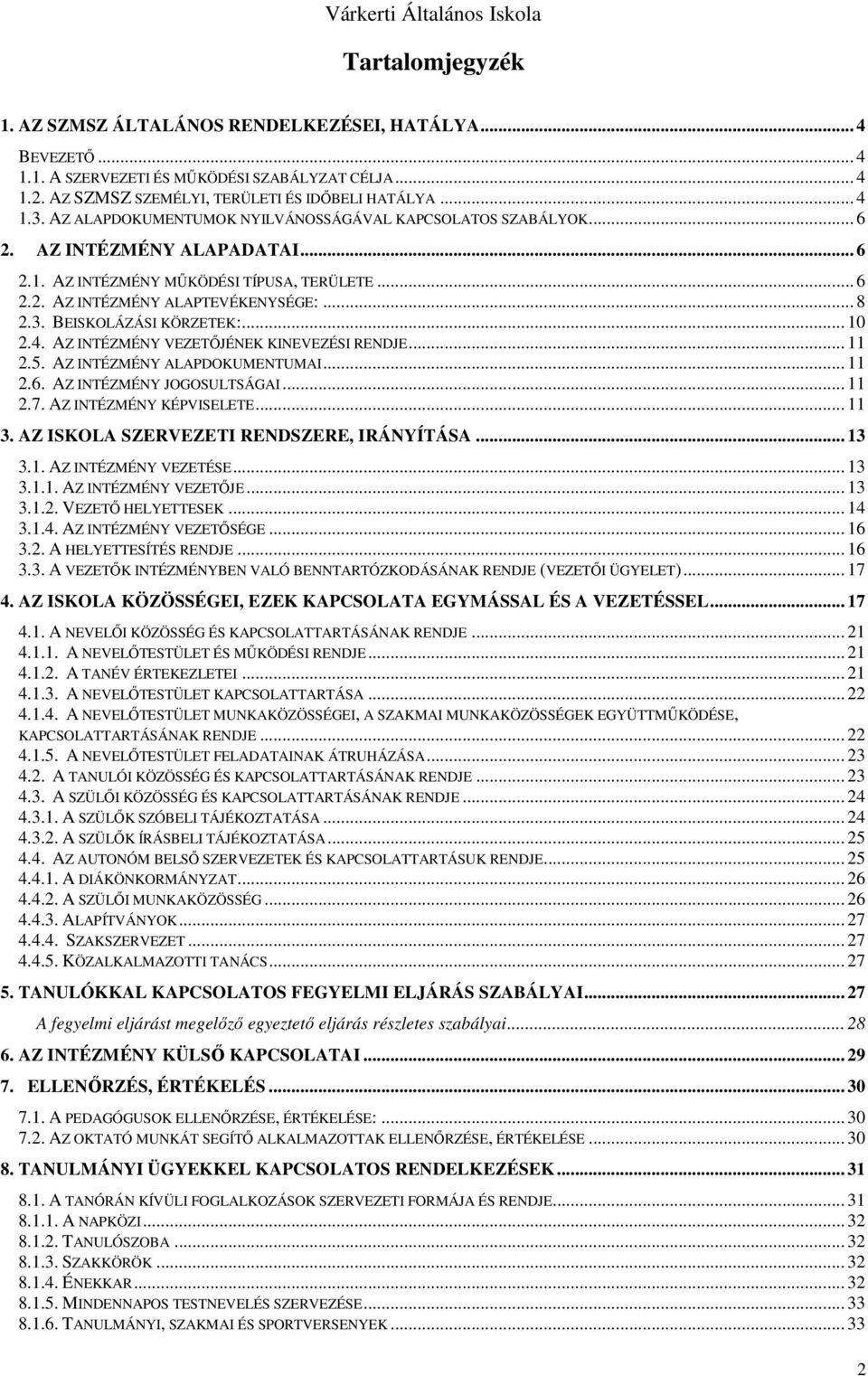 BEISKOLÁZÁSI KÖRZETEK:... 10 2.4. AZ INTÉZMÉNY VEZETİJÉNEK KINEVEZÉSI RENDJE... 11 2.5. AZ INTÉZMÉNY ALAPDOKUMENTUMAI... 11 2.6. AZ INTÉZMÉNY JOGOSULTSÁGAI... 11 2.7. AZ INTÉZMÉNY KÉPVISELETE... 11 3.