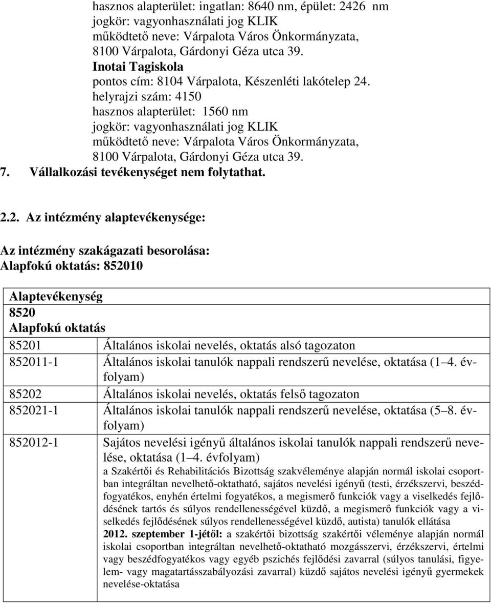 helyrajzi szám: 4150 hasznos alapterület: 1560 nm jogkör: vagyonhasználati jog KLIK mőködtetı neve: Várpalota Város Önkormányzata, 8100 Várpalota, Gárdonyi Géza utca 39. 7.