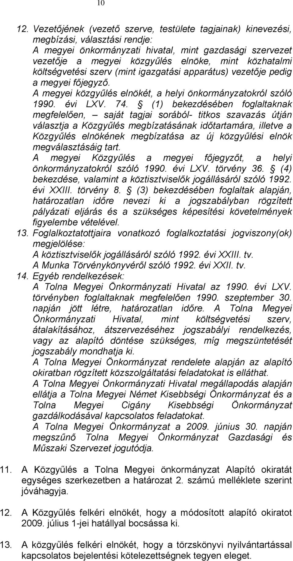 költségvetési szerv (mint igazgatási apparátus) vezetője pedig a megyei főjegyző. A megyei közgyűlés elnökét, a helyi önkormányzatokról szóló 1990. évi LXV. 74.