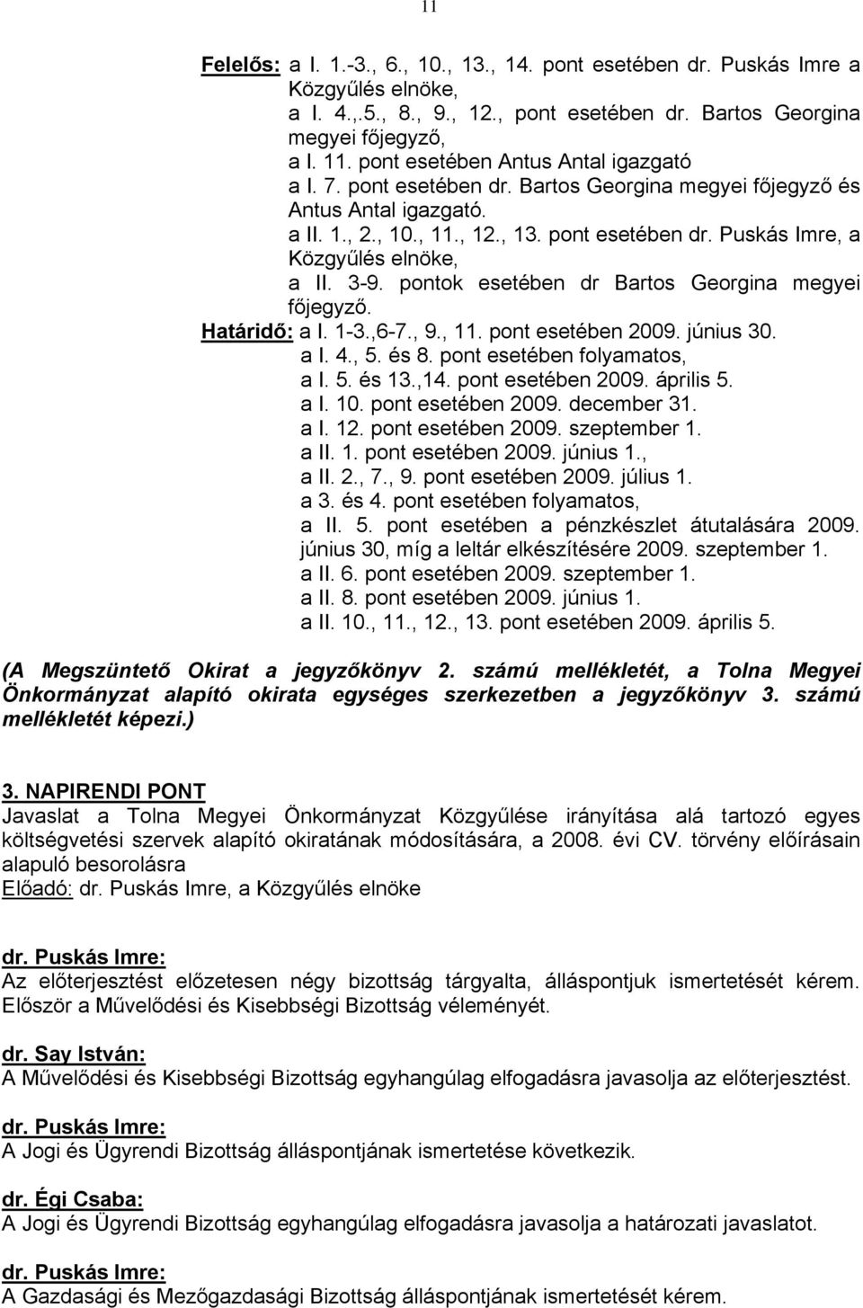 3-9. pontok esetében dr Bartos Georgina megyei főjegyző. Határidő: a I. 1-3.,6-7., 9., 11. pont esetében 2009. június 30. a I. 4., 5. és 8. pont esetében folyamatos, a I. 5. és 13.,14.