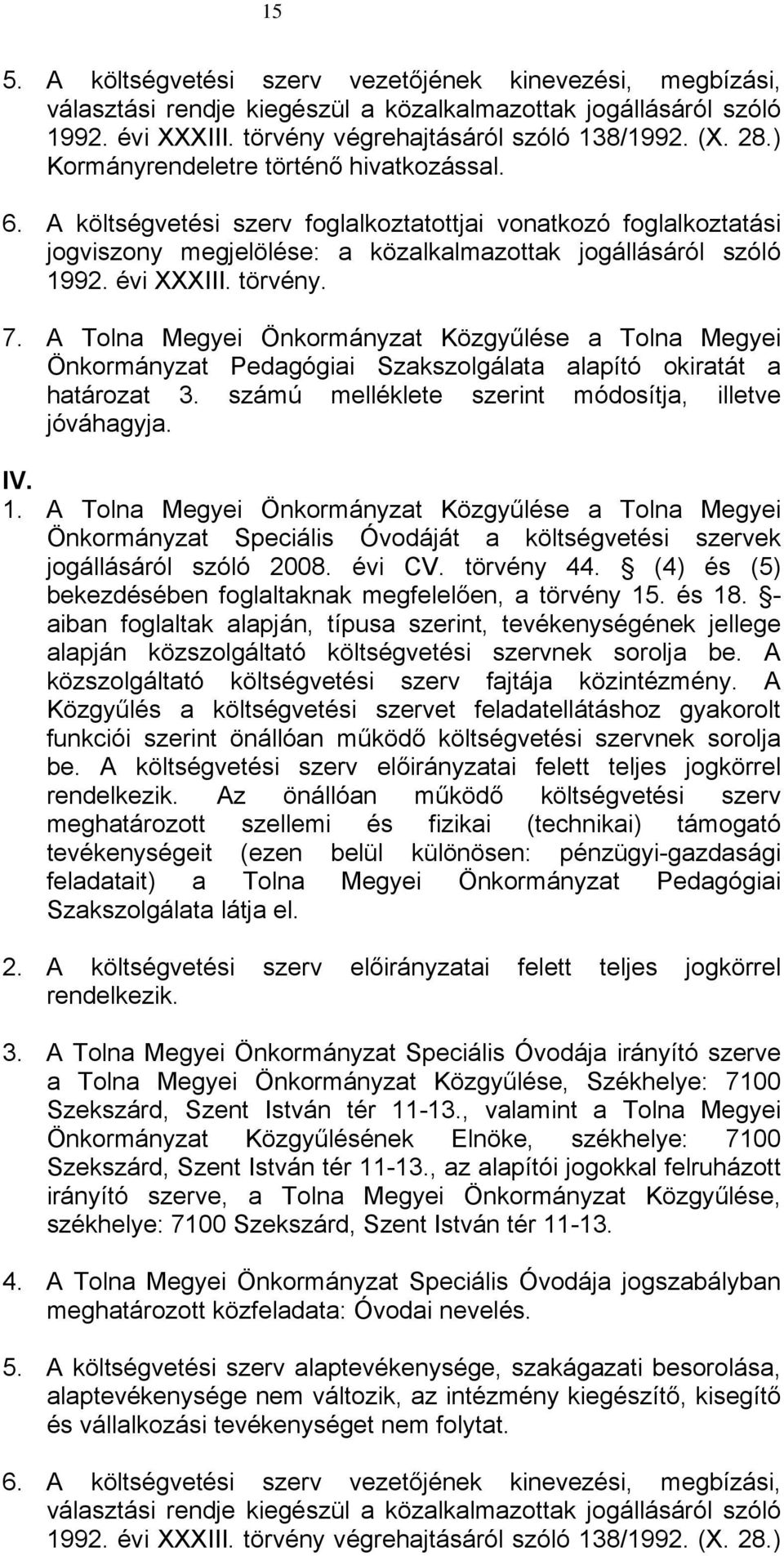 törvény. 7. A Tolna Megyei Önkormányzat Közgyűlése a Tolna Megyei Önkormányzat Pedagógiai Szakszolgálata alapító okiratát a határozat 3. számú melléklete szerint módosítja, illetve jóváhagyja. IV. 1.