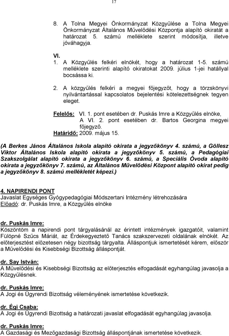 09. július 1-jei hatállyal bocsássa ki. 2. A közgyűlés felkéri a megyei főjegyzőt, hogy a törzskönyvi nyilvántartással kapcsolatos bejelentési kötelezettségnek tegyen eleget. Felelős: VI. 1. pont esetében dr.