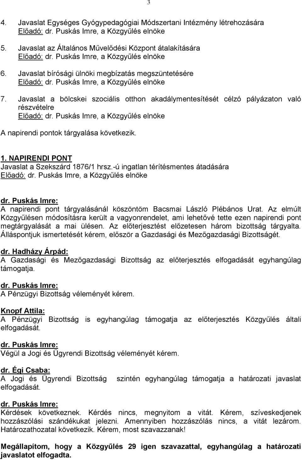 Javaslat a bölcskei szociális otthon akadálymentesítését célzó pályázaton való részvételre Előadó: dr. Puskás Imre, a Közgyűlés elnöke A napirendi pontok tárgyalása következik. 1.