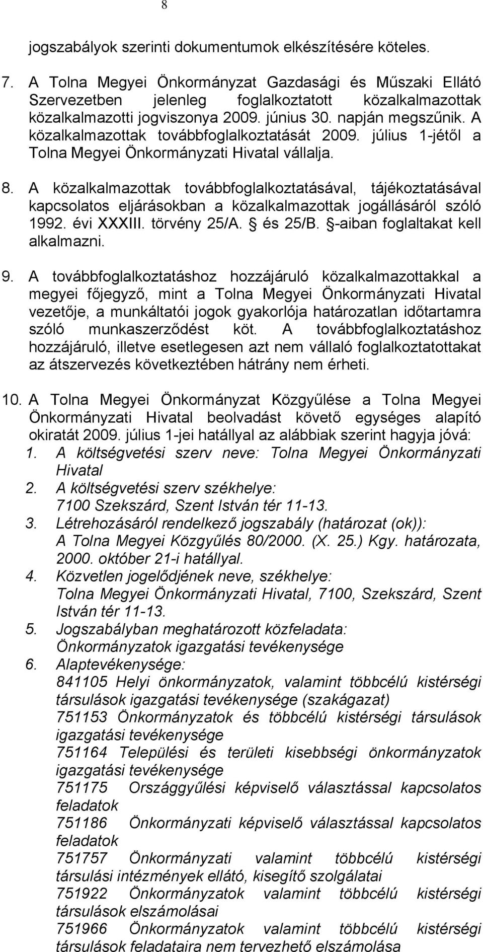 A közalkalmazottak továbbfoglalkoztatását 2009. július 1-jétől a Tolna Megyei Önkormányzati Hivatal vállalja. 8.