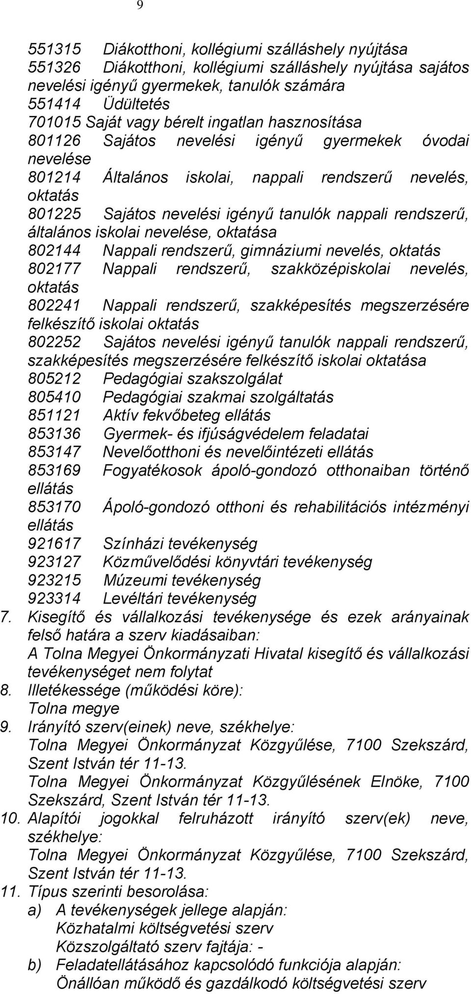 általános iskolai nevelése, oktatása 802144 Nappali rendszerű, gimnáziumi nevelés, oktatás 802177 Nappali rendszerű, szakközépiskolai nevelés, oktatás 802241 Nappali rendszerű, szakképesítés