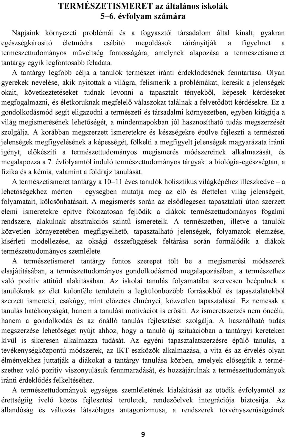 fontosságára, amelynek alapozása a természetismeret tantárgy egyik legfontosabb feladata. A tantárgy legfőbb célja a tanulók természet iránti érdeklődésének fenntartása.