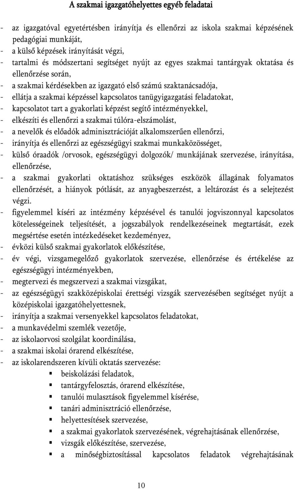 tanügyigazgatási feladatokat, - kapcsolatot tart a gyakorlati képzést segítő intézményekkel, - elkészíti és ellenőrzi a szakmai túlóra-elszámolást, - a nevelők és előadók adminisztrációját