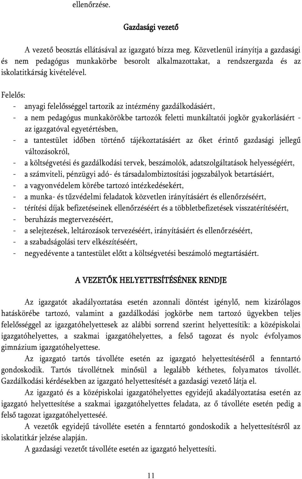 Felelős: - anyagi felelősséggel tartozik az intézmény gazdálkodásáért, - a nem pedagógus munkakörökbe tartozók feletti munkáltatói jogkör gyakorlásáért - az igazgatóval egyetértésben, - a tantestület