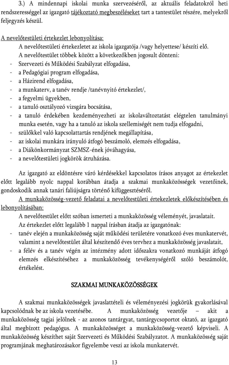 A nevelőtestület többek között a következőkben jogosult dönteni: - Szervezeti és Működési Szabályzat elfogadása, - a Pedagógiai program elfogadása, - a Házirend elfogadása, - a munkaterv, a tanév