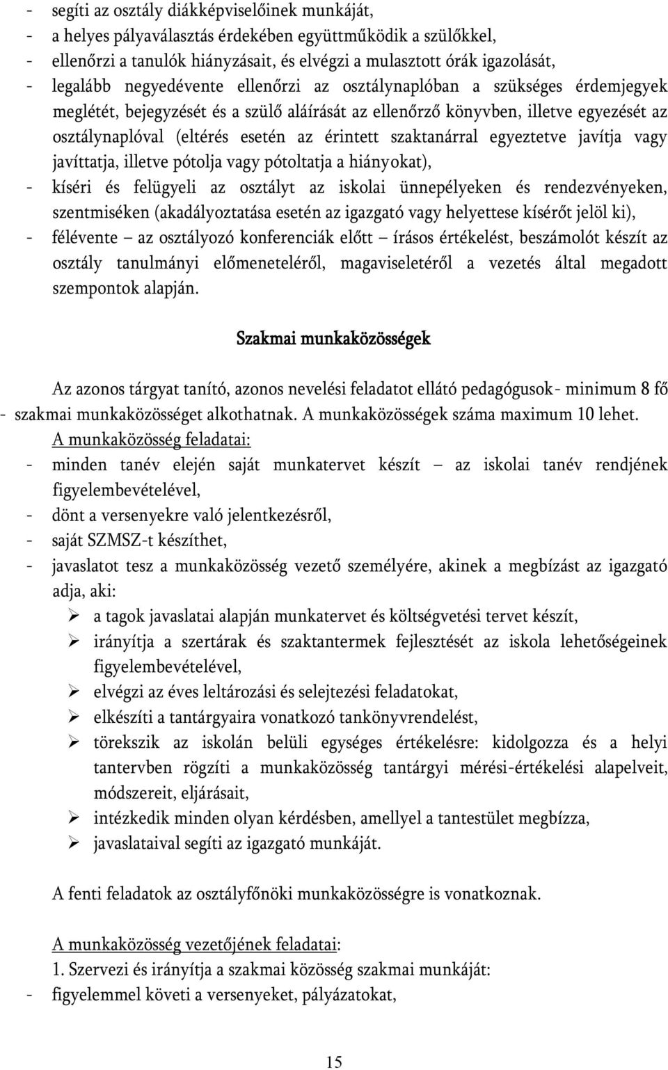 szaktanárral egyeztetve javítja vagy javíttatja, illetve pótolja vagy pótoltatja a hiányokat), - kíséri és felügyeli az osztályt az iskolai ünnepélyeken és rendezvényeken, szentmiséken