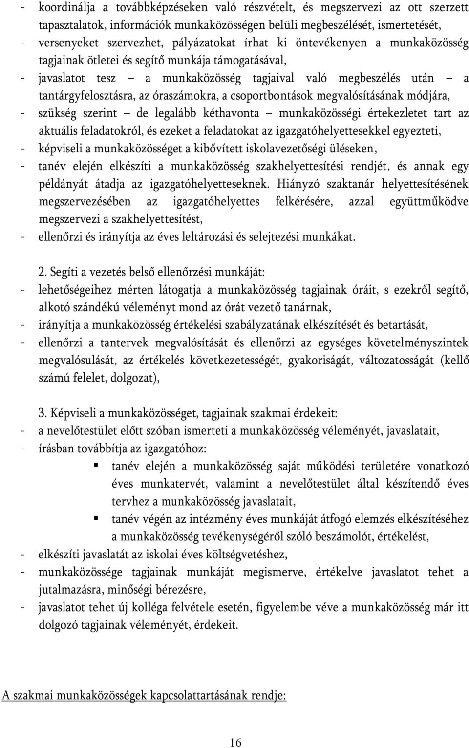 csoportbontások megvalósításának módjára, - szükség szerint de legalább kéthavonta munkaközösségi értekezletet tart az aktuális feladatokról, és ezeket a feladatokat az igazgatóhelyettesekkel