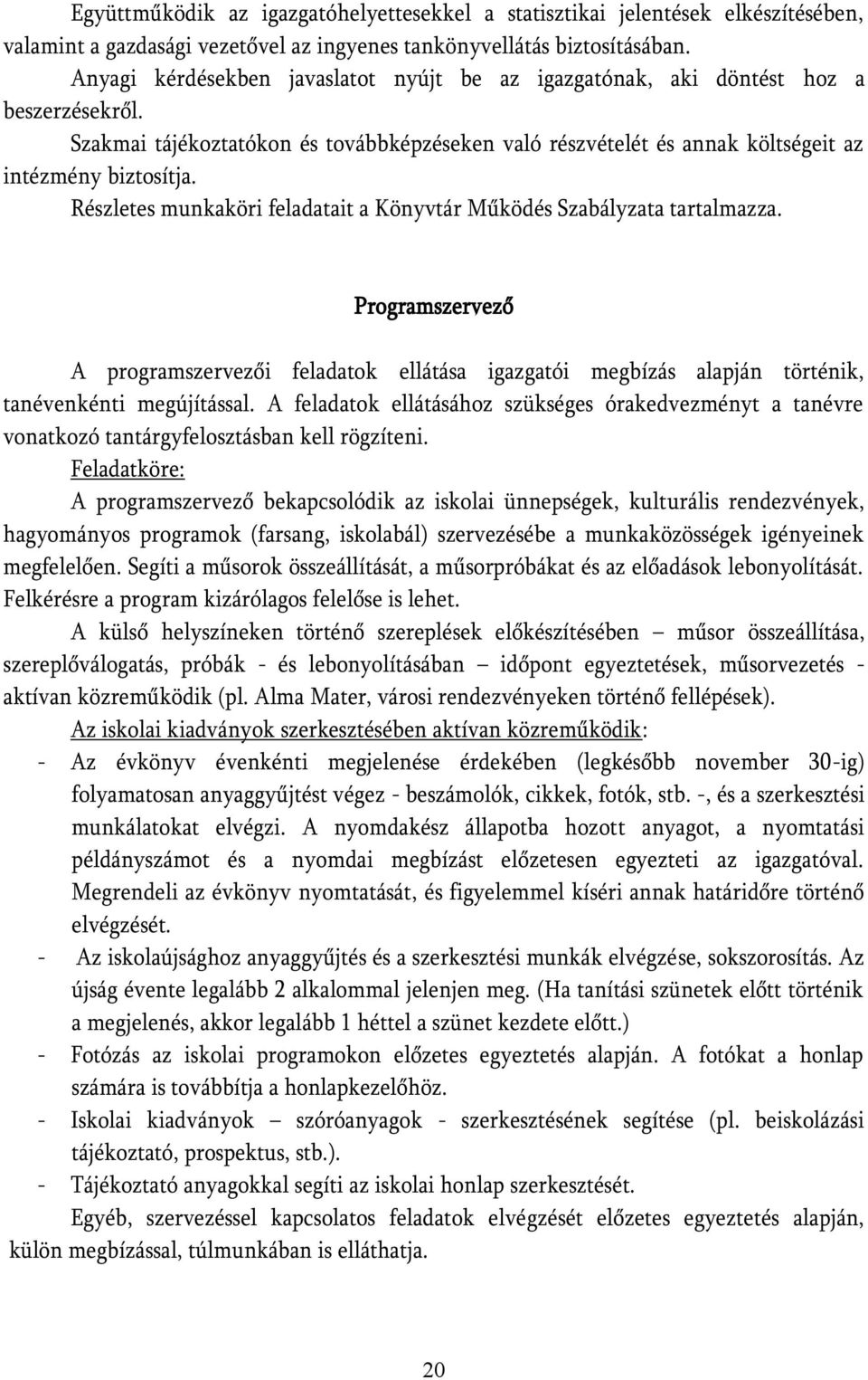 Részletes munkaköri feladatait a Könyvtár Működés Szabályzata tartalmazza. Programszervező A programszervezői feladatok ellátása igazgatói megbízás alapján történik, tanévenkénti megújítással.