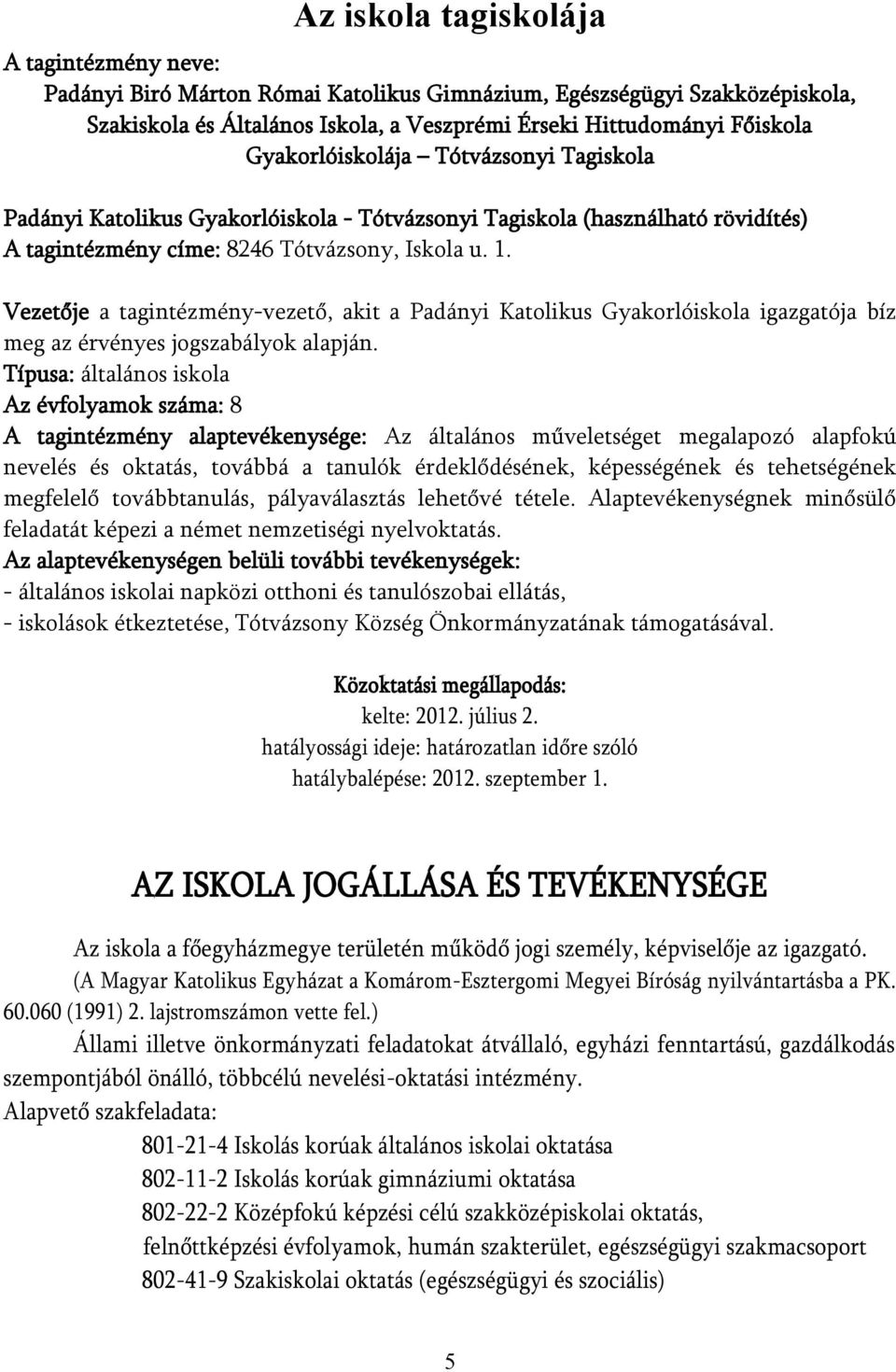 Vezetője a tagintézmény-vezető, akit a Padányi Katolikus Gyakorlóiskola igazgatója bíz meg az érvényes jogszabályok alapján.