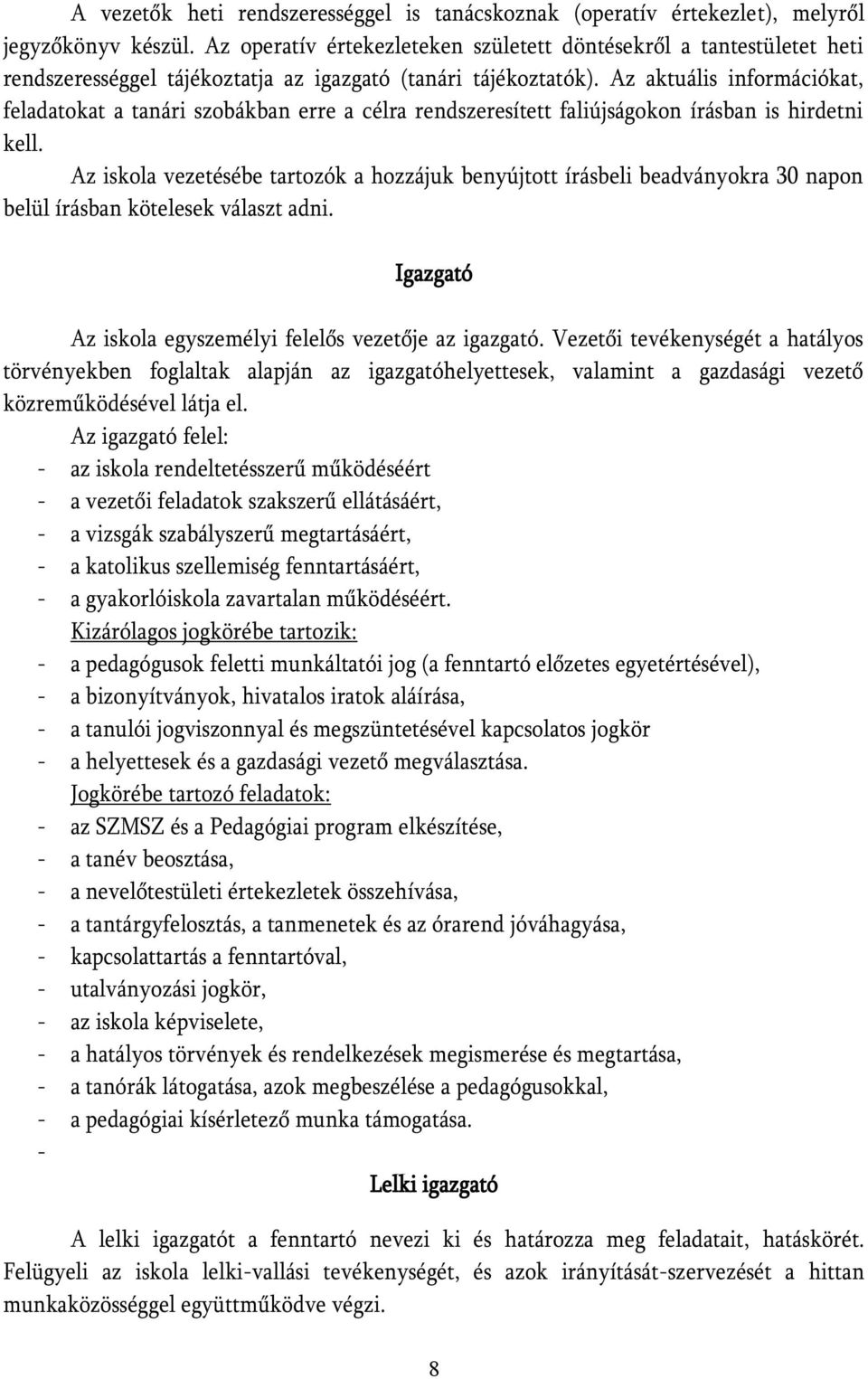 Az aktuális információkat, feladatokat a tanári szobákban erre a célra rendszeresített faliújságokon írásban is hirdetni kell.