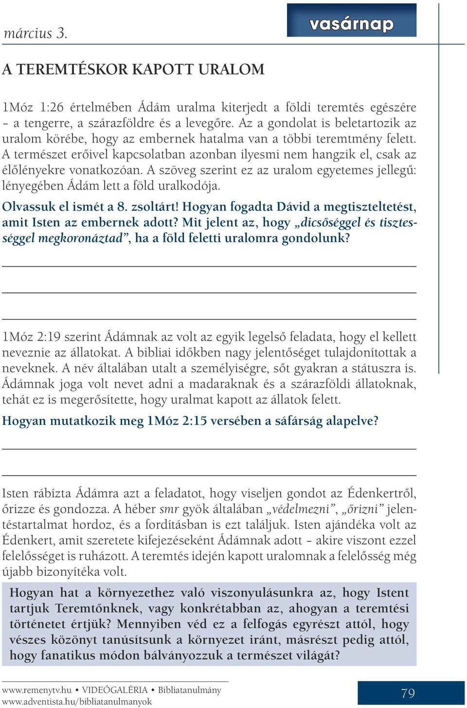 A természet erőivel kapcsolatban azonban ilyesmi nem hangzik el, csak az élőlényekre vonatkozóan. A szöveg szerint ez az uralom egyetemes jellegű: lényegében Ádám lett a föld uralkodója.