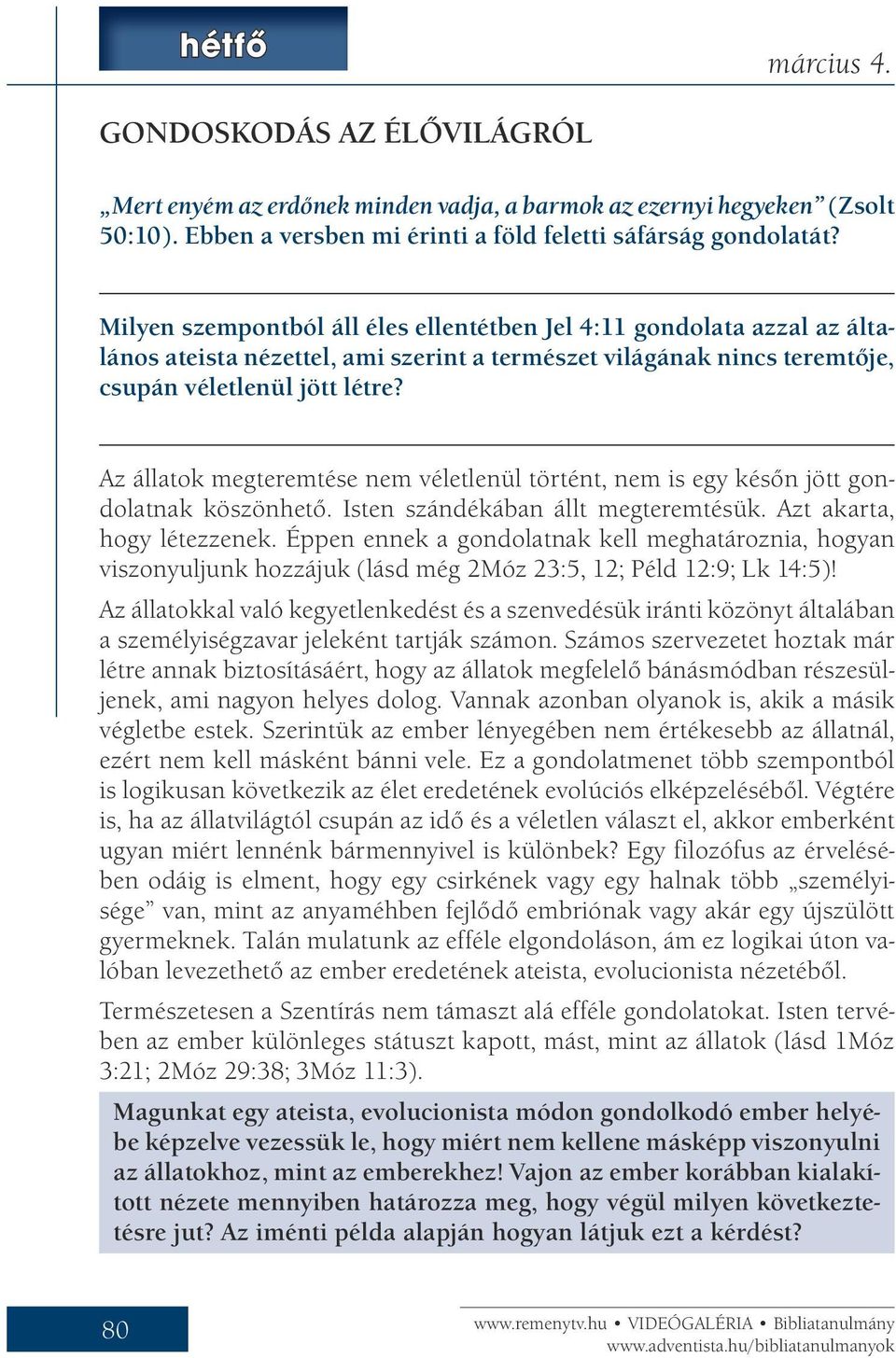 Az állatok megteremtése nem véletlenül történt, nem is egy későn jött gondolatnak köszönhető. Isten szándékában állt megteremtésük. Azt akarta, hogy létezzenek.