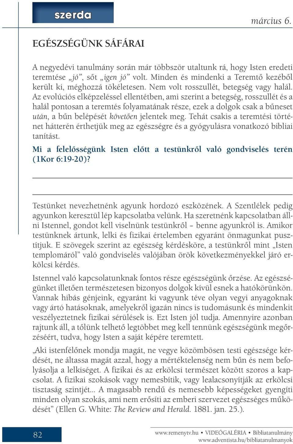 Az evolúciós elképzeléssel ellentétben, ami szerint a betegség, rosszullét és a halál pontosan a teremtés folyamatának része, ezek a dolgok csak a bűneset után, a bűn belépését követően jelentek meg.