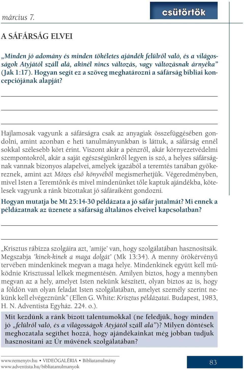 Hajlamosak vagyunk a sáfárságra csak az anyagiak összefüggésében gondolni, amint azonban e heti tanulmányunkban is láttuk, a sáfárság ennél sokkal szélesebb kört érint.