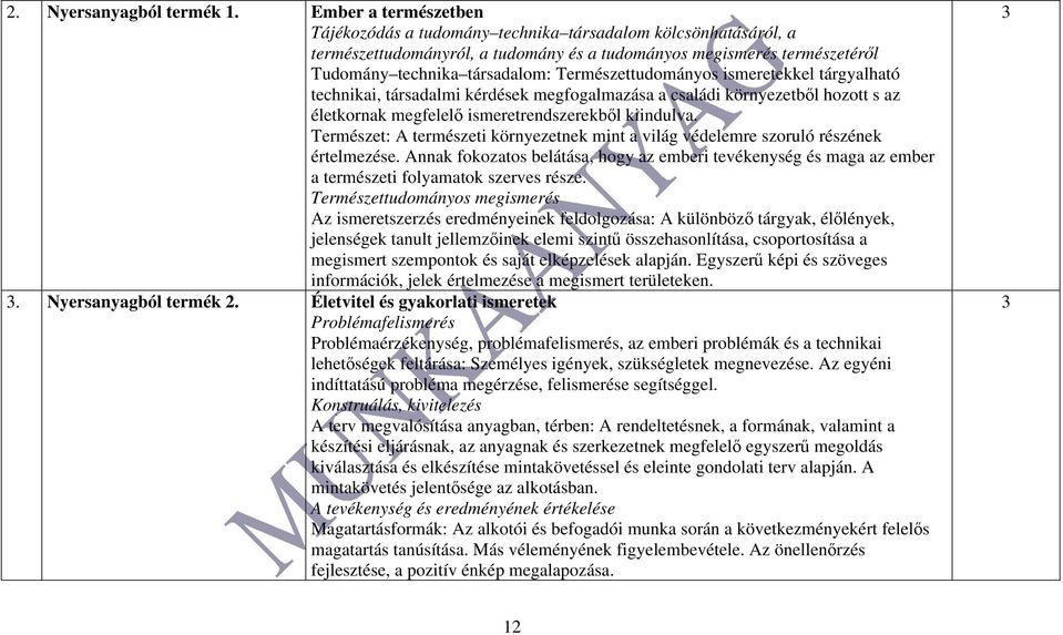 Természettudományos ismeretekkel tárgyalható technikai, társadalmi kérdések megfogalmazása a családi környezetből hozott s az életkornak megfelelő ismeretrendszerekből kiindulva.