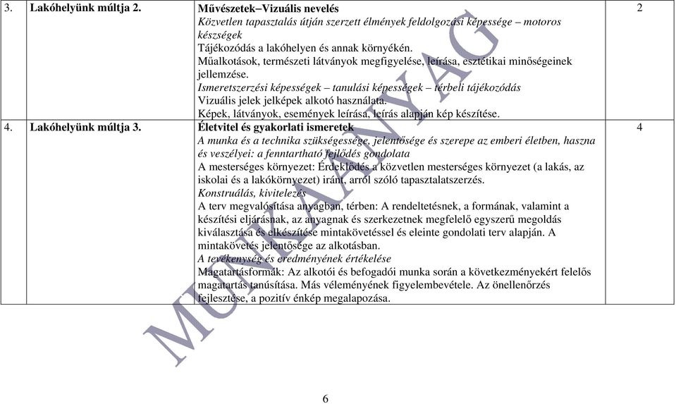 Ismeretszerzési képességek tanulási képességek térbeli tájékozódás Vizuális jelek jelképek alkotó használata. Képek, látványok, események leírása, leírás alapján kép készítése. 4.