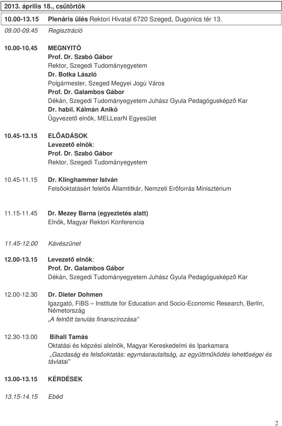 Kálmán Anikó Ügyvezet elnök, MELLearN Egyesület 10.45-13.15 ELADÁSOK Levezet elnök: Prof. Dr. Szabó Gábor Rektor, Szegedi Tudományegyetem 10.45-11.15 Dr.