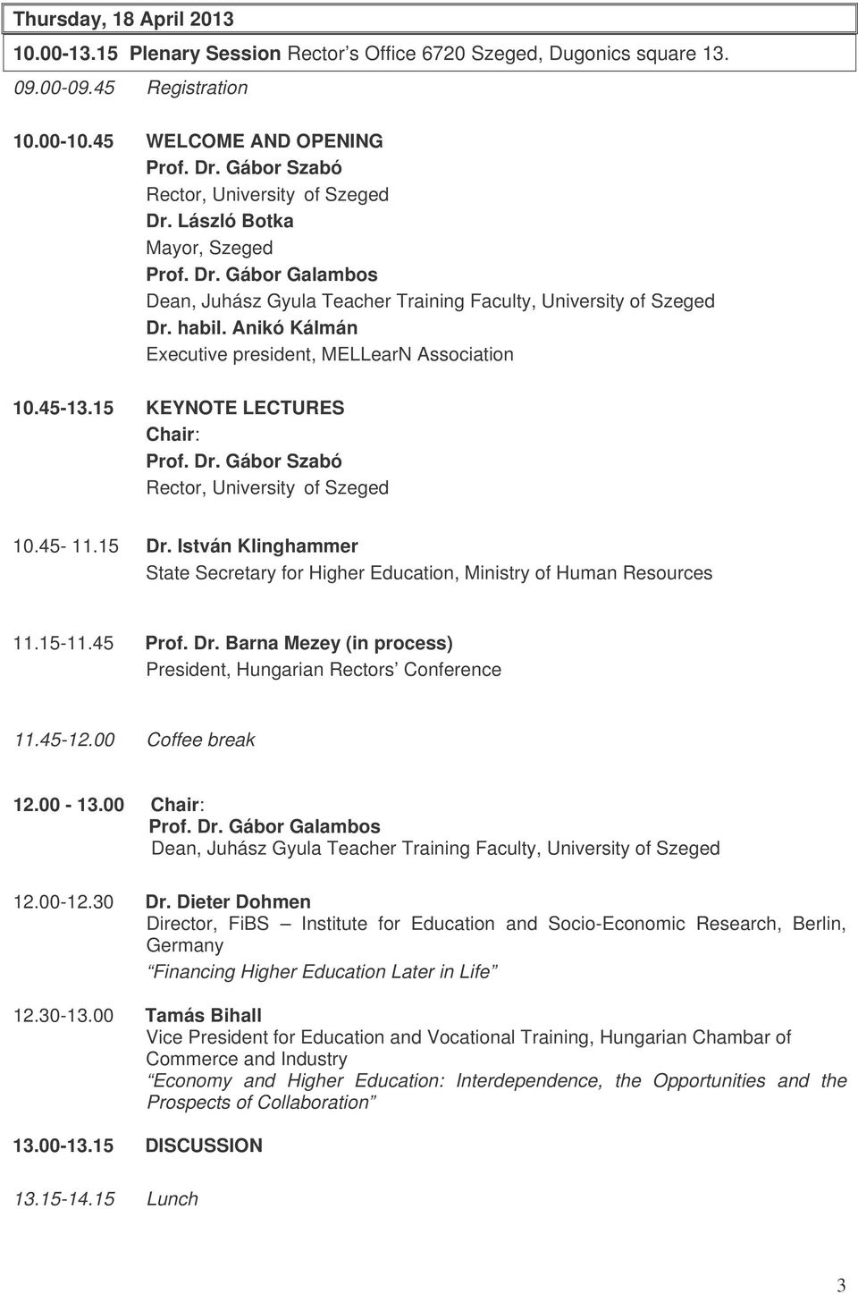 Anikó Kálmán Executive president, MELLearN Association 10.45-13.15 KEYNOTE LECTURES Chair: Prof. Dr. Gábor Szabó Rector, University of Szeged 10.45-11.15 Dr.