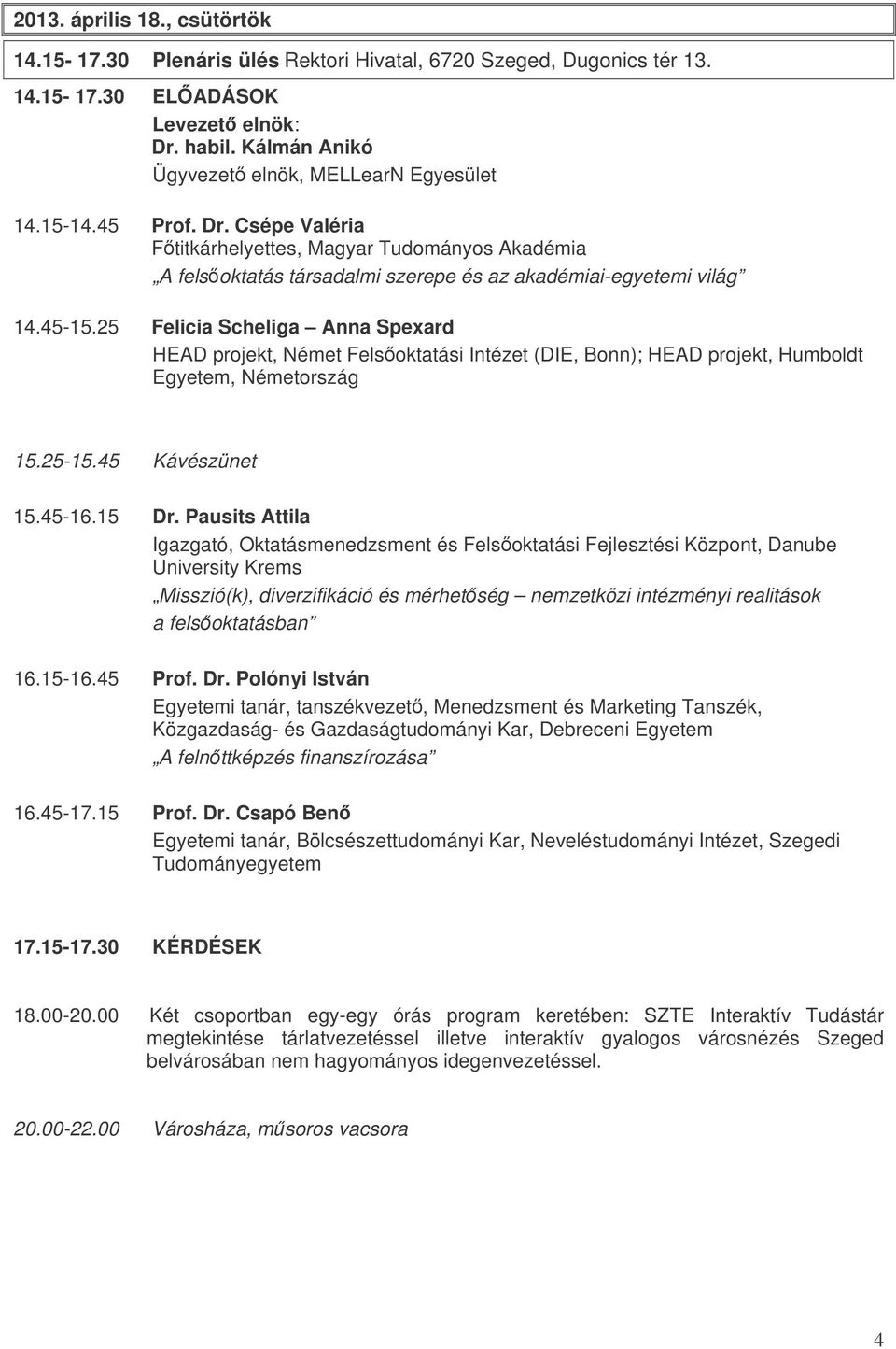 25 Felicia Scheliga Anna Spexard HEAD projekt, Német Felsoktatási Intézet (DIE, Bonn); HEAD projekt, Humboldt Egyetem, Németország 15.25-15.45 Kávészünet 15.45-16.15 Dr.