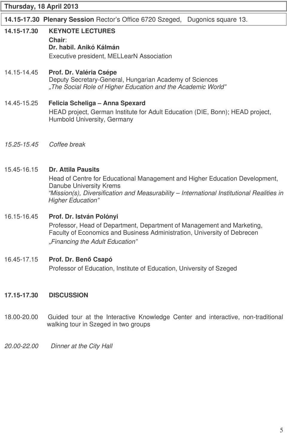 Valéria Csépe Deputy Secretary-General, Hungarian Academy of Sciences The Social Role of Higher Education and the Academic World 14.45-15.