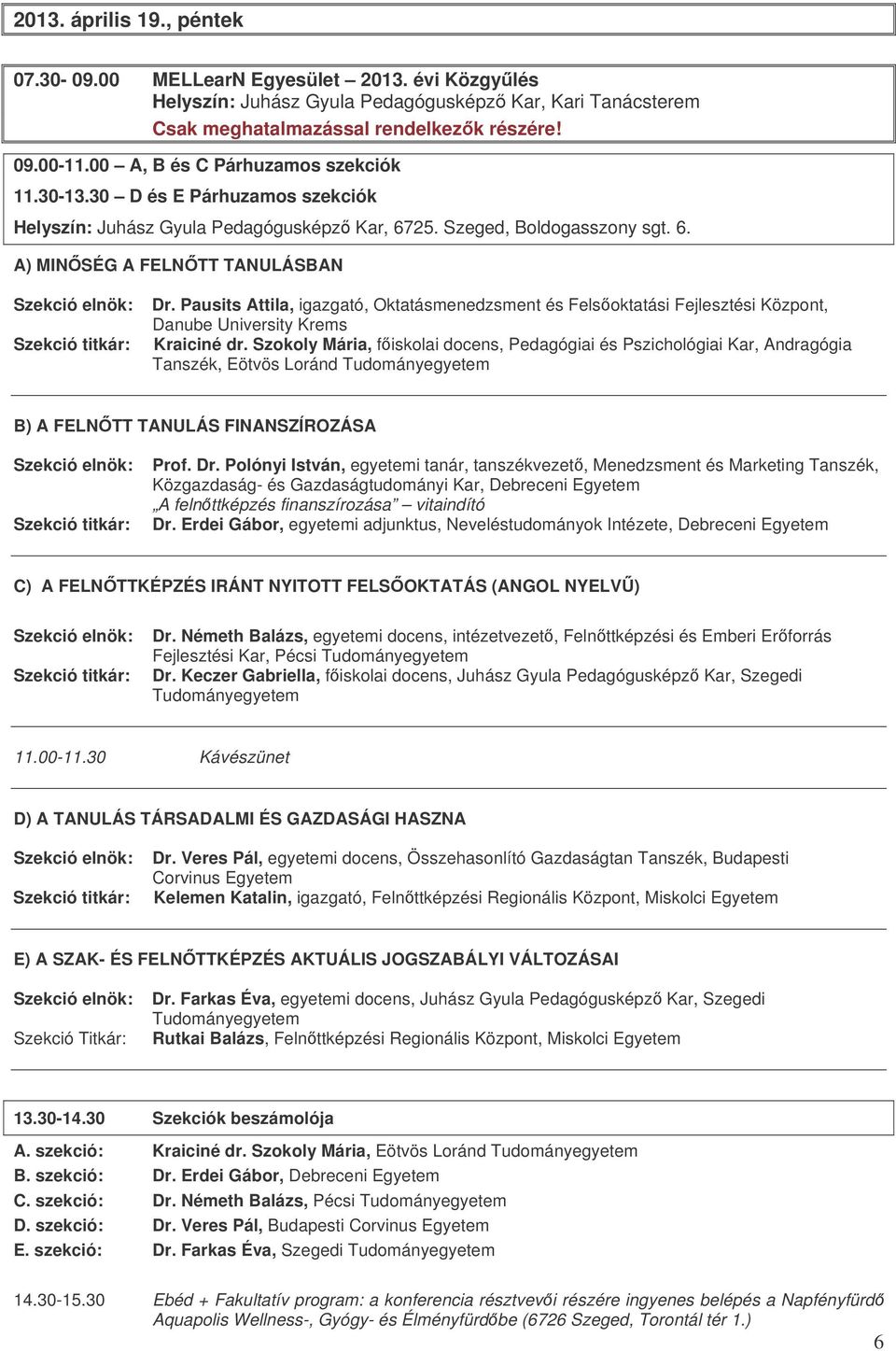 Pausits Attila, igazgató, Oktatásmenedzsment és Felsoktatási Fejlesztési Központ, Danube University Krems Szekció titkár: Kraiciné dr.