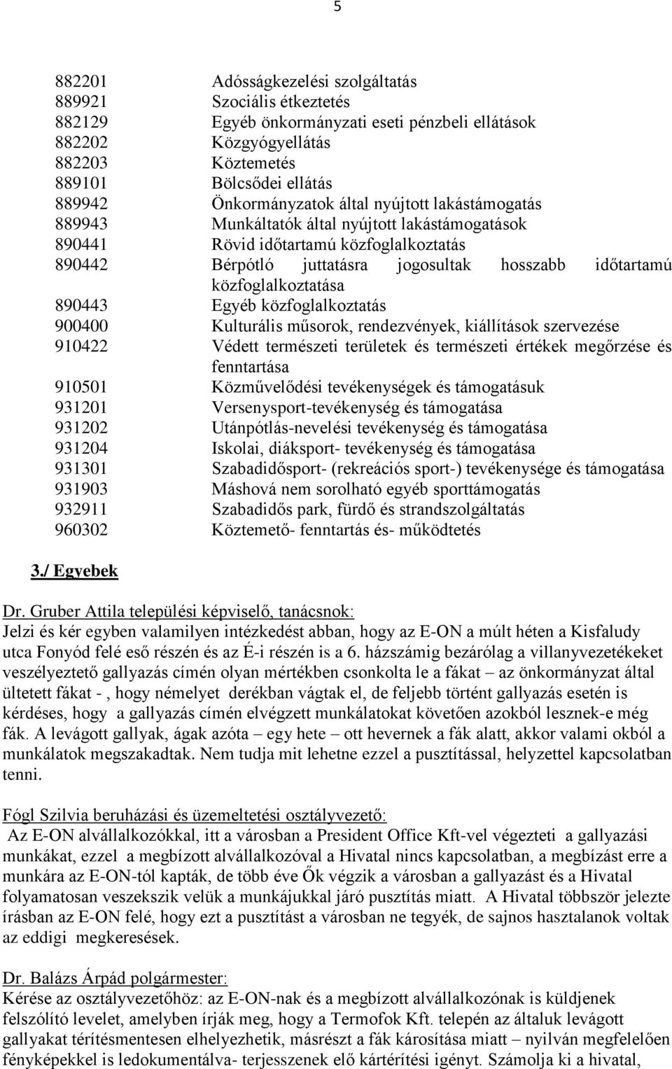 közfoglalkoztatása 890443 Egyéb közfoglalkoztatás 900400 Kulturális műsorok, rendezvények, kiállítások szervezése 910422 Védett természeti területek és természeti értékek megőrzése és fenntartása