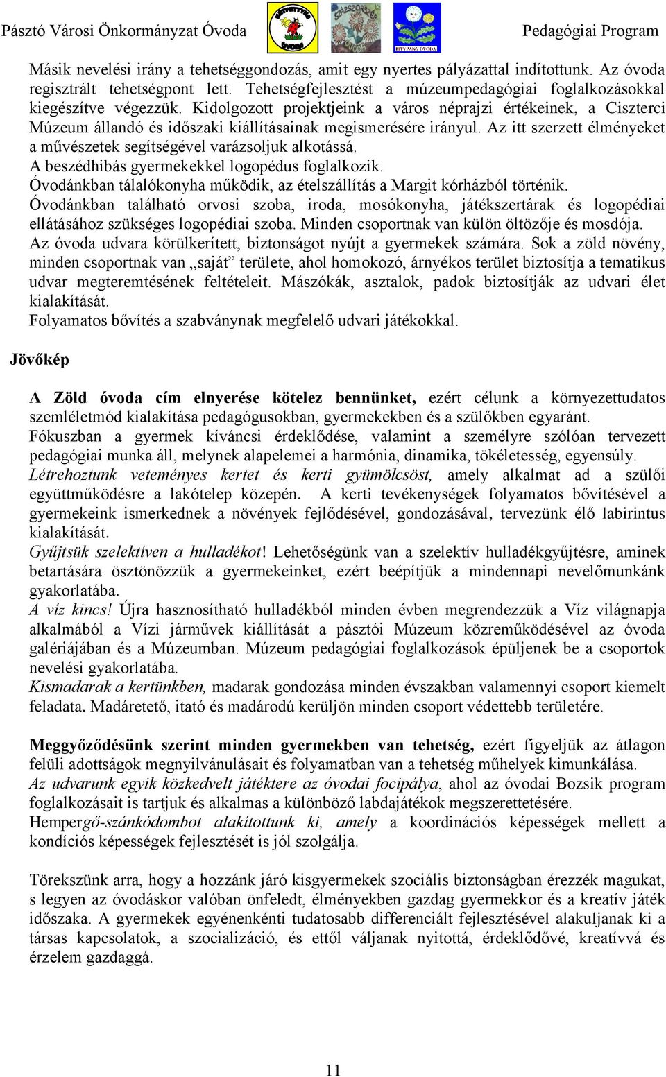 Az itt szerzett élményeket a művészetek segítségével varázsoljuk alkotássá. A beszédhibás gyermekekkel logopédus foglalkozik.