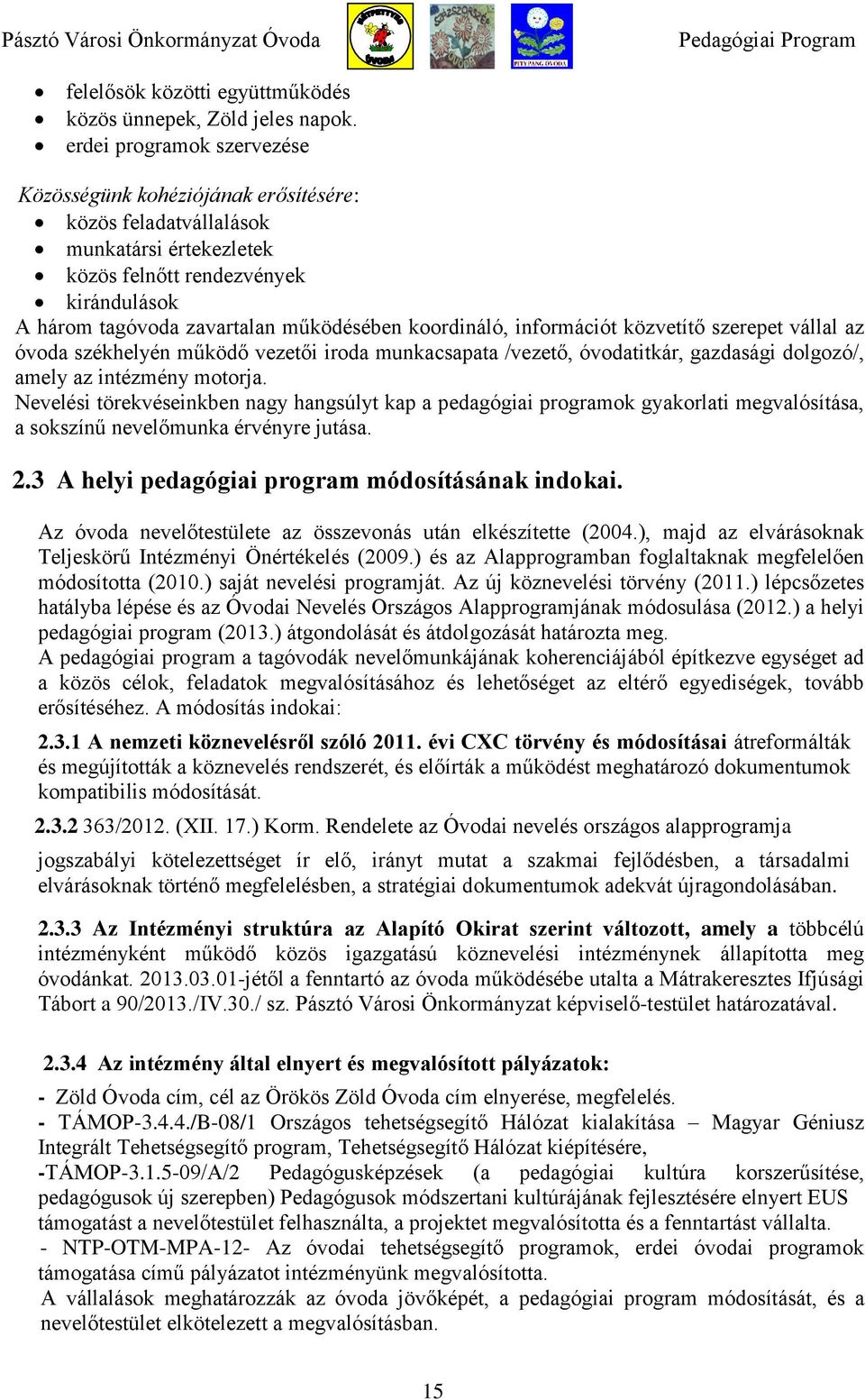 koordináló, információt közvetítő szerepet vállal az óvoda székhelyén működő vezetői iroda munkacsapata /vezető, óvodatitkár, gazdasági dolgozó/, amely az intézmény motorja.