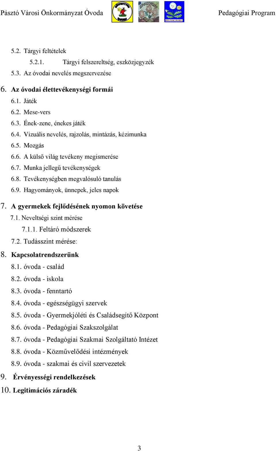 Hagyományok, ünnepek, jeles napok 7. A gyermekek fejlődésének nyomon követése 7.1. Neveltségi szint mérése 7.1.1. Feltáró módszerek 7.2. Tudásszint mérése: 8. Kapcsolatrendszerünk 8.1. óvoda - család 8.