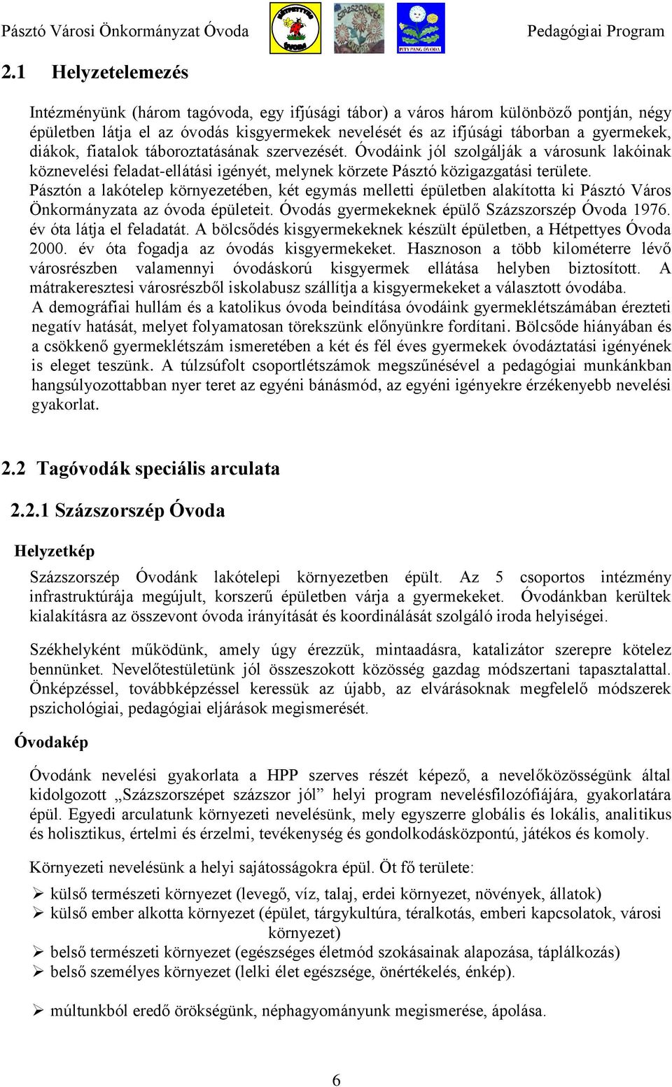 Pásztón a lakótelep környezetében, két egymás melletti épületben alakította ki Pásztó Város Önkormányzata az óvoda épületeit. Óvodás gyermekeknek épülő Százszorszép Óvoda 1976.