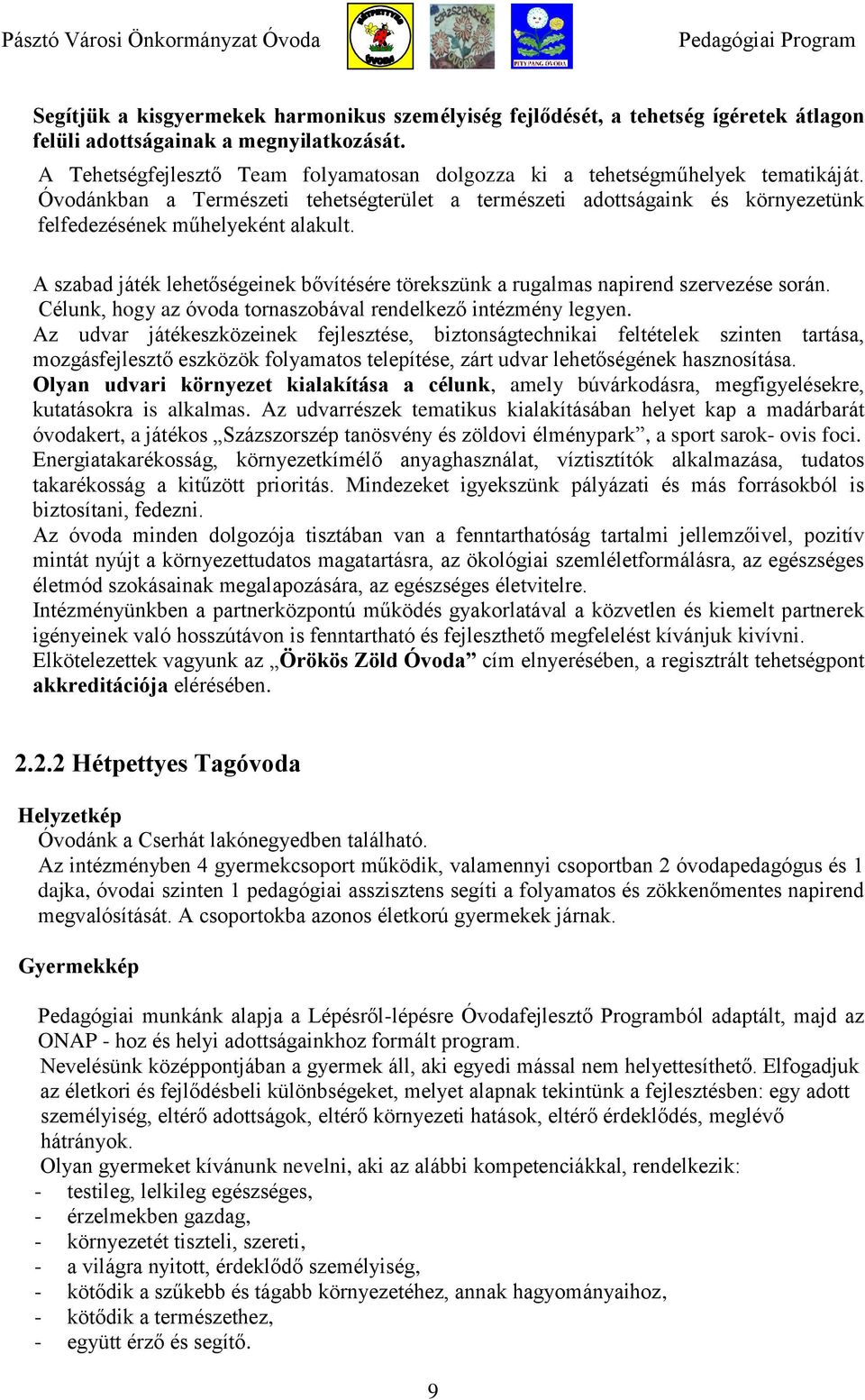 A szabad játék lehetőségeinek bővítésére törekszünk a rugalmas napirend szervezése során. Célunk, hogy az óvoda tornaszobával rendelkező intézmény legyen.