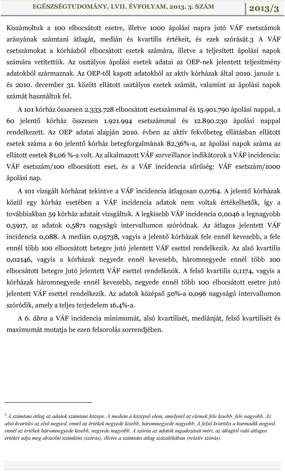 Az osztályos ápolási esetek adatai az OEP-nek jelentett teljesítmény adatokból származnak. Az OEP-től kapott adatokból az aktív kórházak által 2010. január 1. és 2010. december 31.