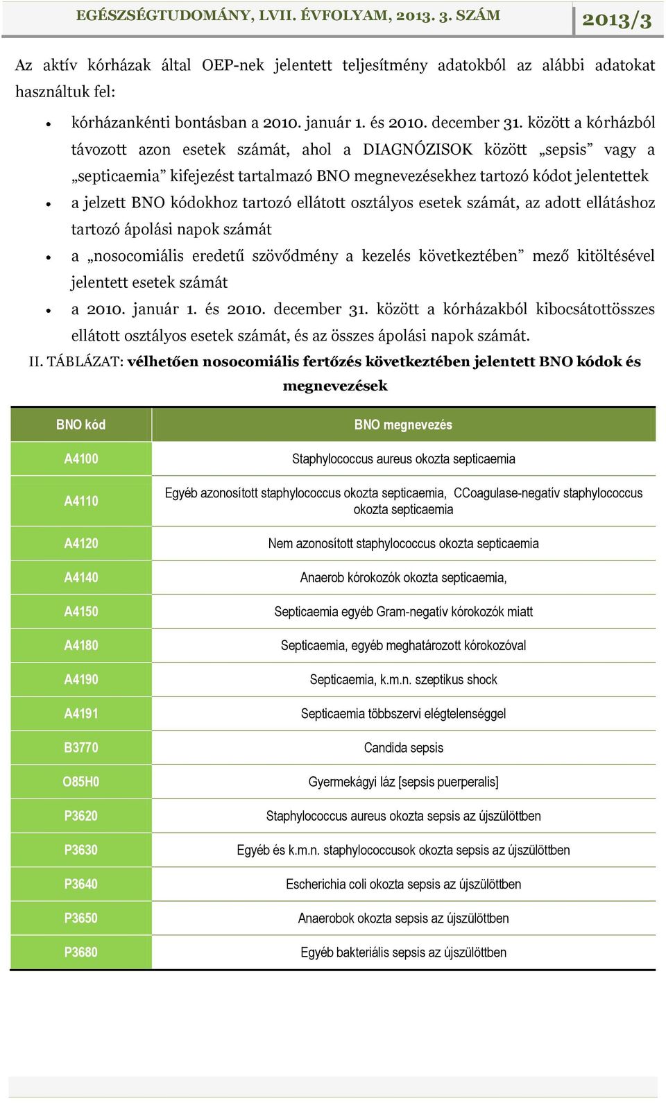 ellátott osztályos esetek számát, az adott ellátáshoz tartozó ápolási napok számát a nosocomiális eredetű szövődmény a kezelés következtében mező kitöltésével jelentett esetek számát a 2010. január 1.