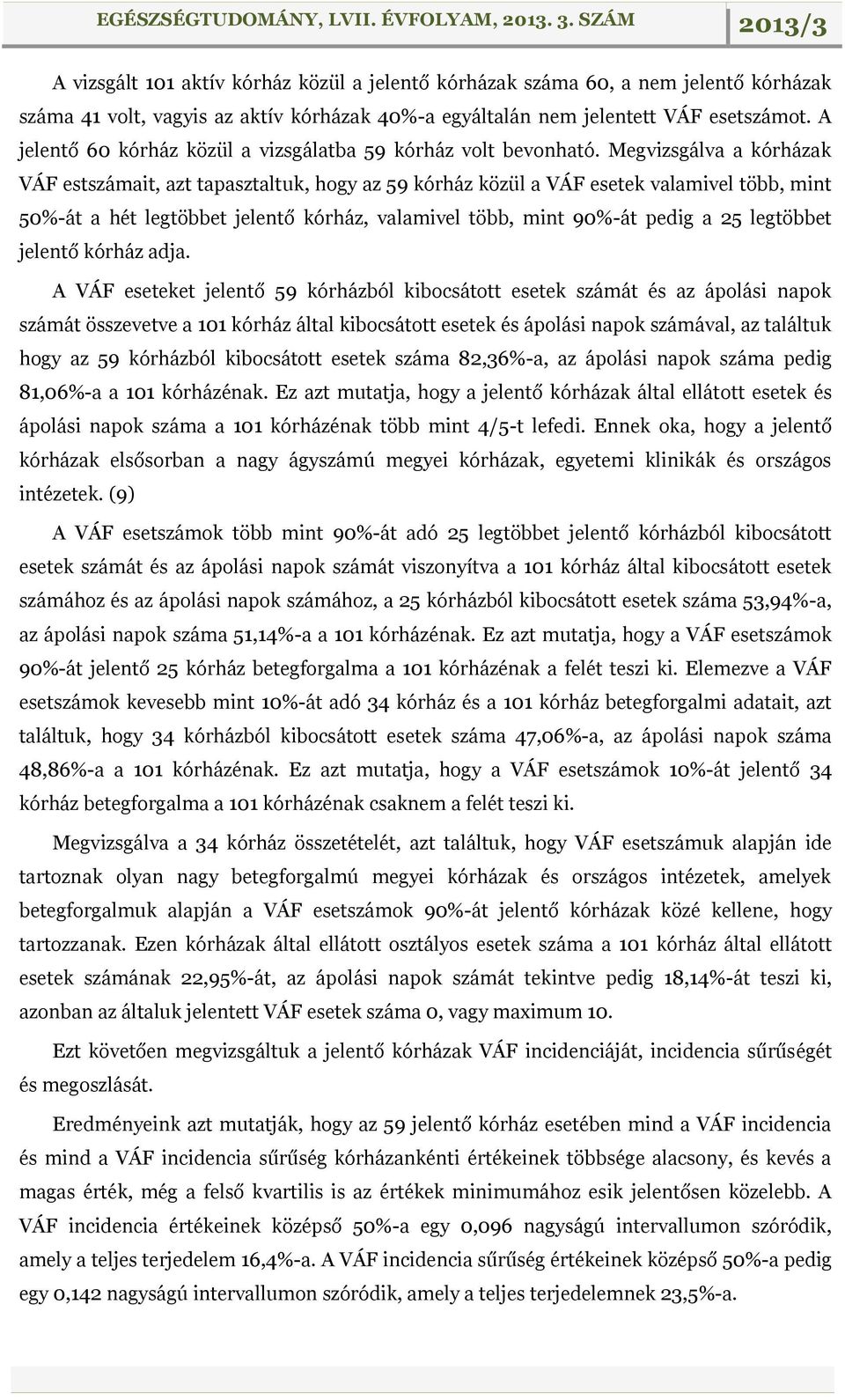 Megvizsgálva a kórházak VÁF estszámait, azt tapasztaltuk, hogy az 59 kórház közül a VÁF esetek valamivel több, mint 50%-át a hét legtöbbet jelentő kórház, valamivel több, mint 90%-át pedig a 25