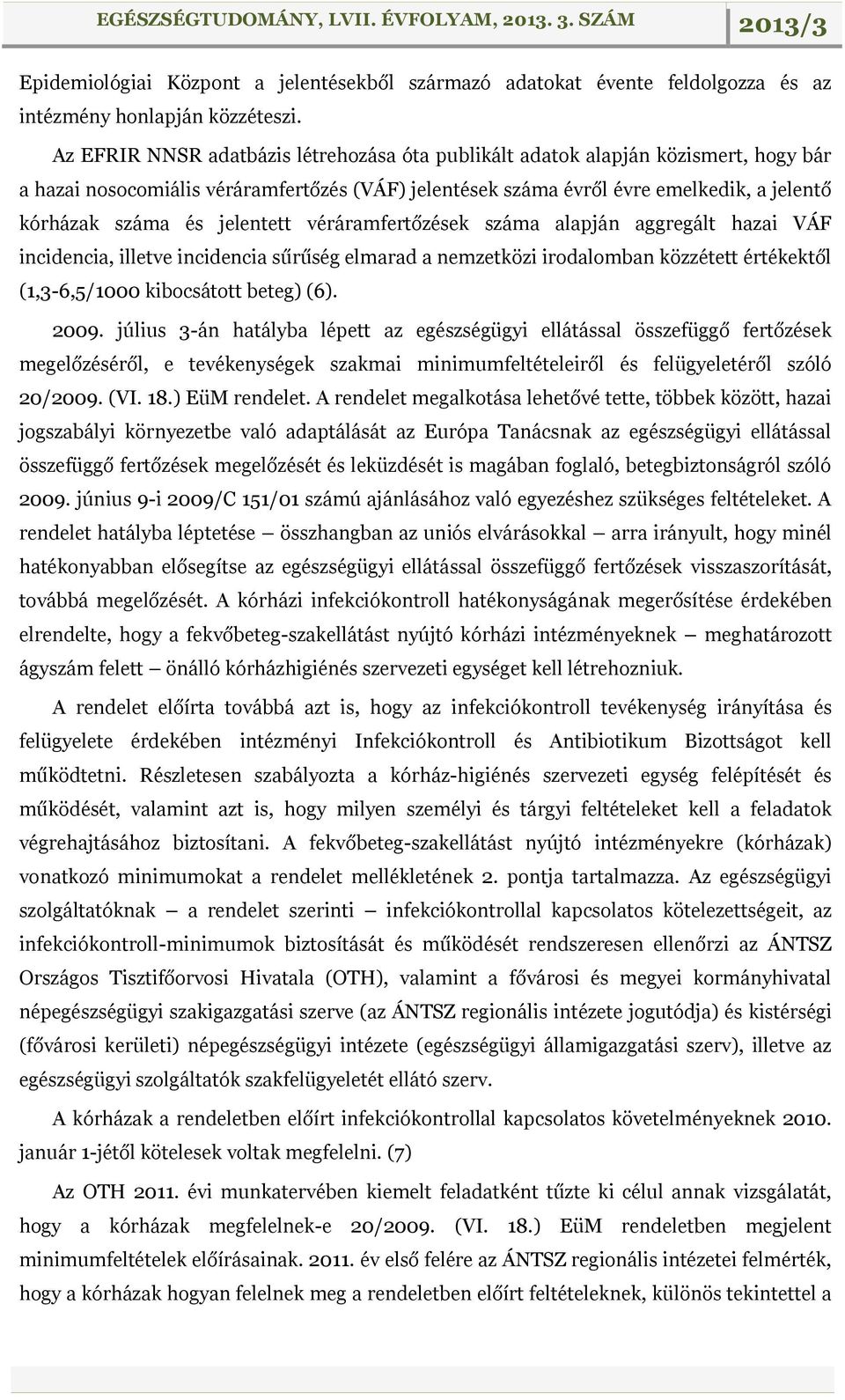 jelentett véráramfertőzések száma alapján aggregált hazai VÁF incidencia, illetve incidencia sűrűség elmarad a nemzetközi irodalomban közzétett értékektől (1,3-6,5/1000 kibocsátott beteg) (6). 2009.