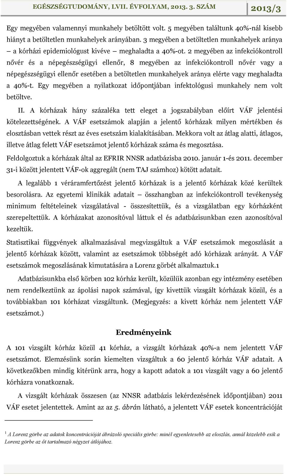 2 megyében az infekciókontroll nővér és a népegészségügyi ellenőr, 8 megyében az infekciókontroll nővér vagy a népegészségügyi ellenőr esetében a betöltetlen munkahelyek aránya elérte vagy meghaladta