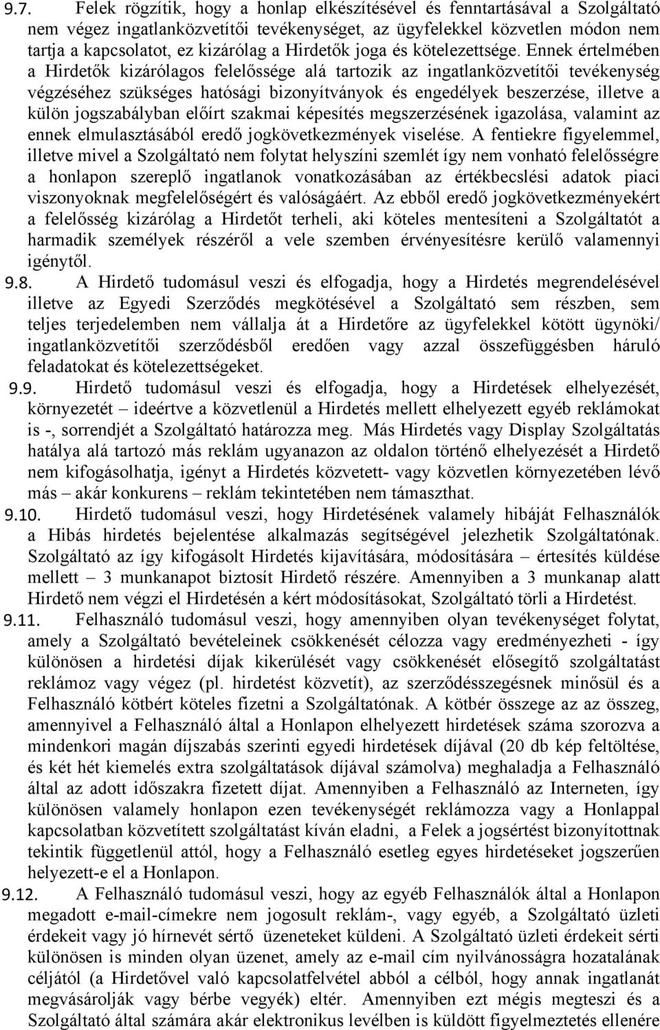 Ennek értelmében a Hirdetők kizárólagos felelőssége alá tartozik az ingatlanközvetítői tevékenység végzéséhez szükséges hatósági bizonyítványok és engedélyek beszerzése, illetve a külön jogszabályban