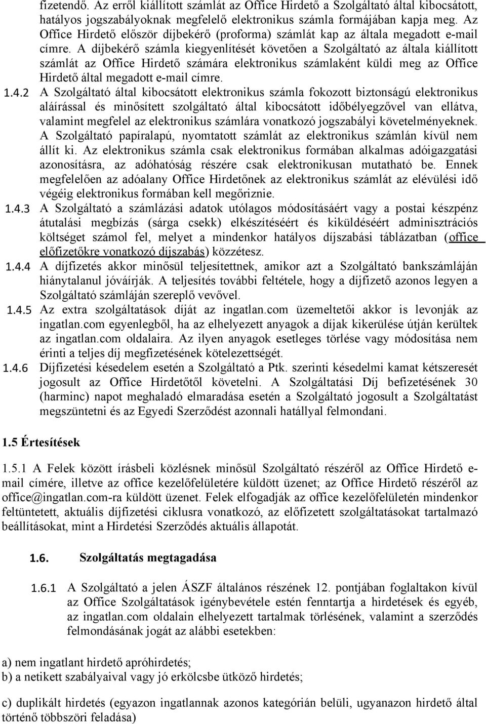 A díjbekérő számla kiegyenlítését követően a Szolgáltató az általa kiállított számlát az Office Hirdető számára elektronikus számlaként küldi meg az Office Hirdető által megadott e-mail címre. 1.4.